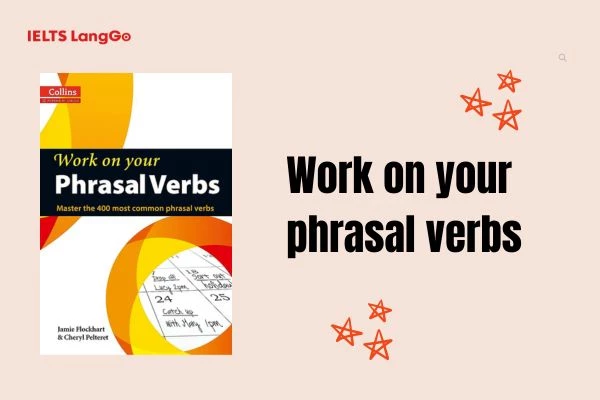 Work on your phrasal verbs có nội dung ngắn gọn và súc tích
