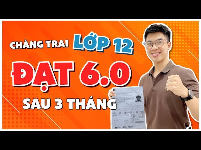 Chàng trai lớp 12 và câu chuyện đạt 6.0 IELTS sau 3 tháng