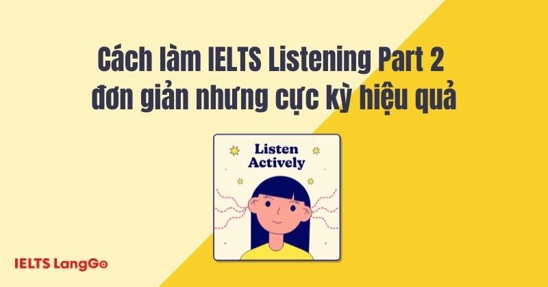 Cách làm IELTS Listening Part 2 đơn giản mà hiệu quả