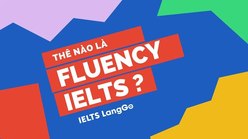 Fluency - sự trôi chảy trong IELTS Speaking và tiếng Anh