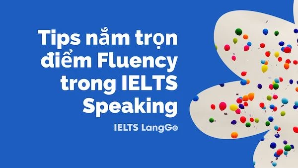 Các tips nắm trọn điểm Speaking IELTS hiệu quả