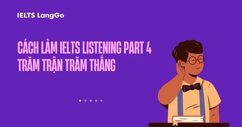IELTS Listening Part 4: Các dạng bài thường gặp và cách làm