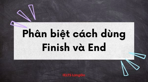 Phân biệt cách dùng Finish và End trong Tiếng Anh
