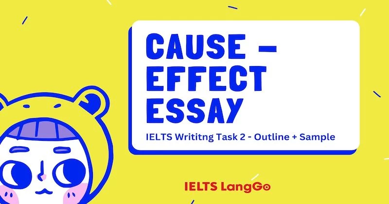 Cause and Effect IELTS Writing Task 2: Outline  chi tiết + Sample ví dụ