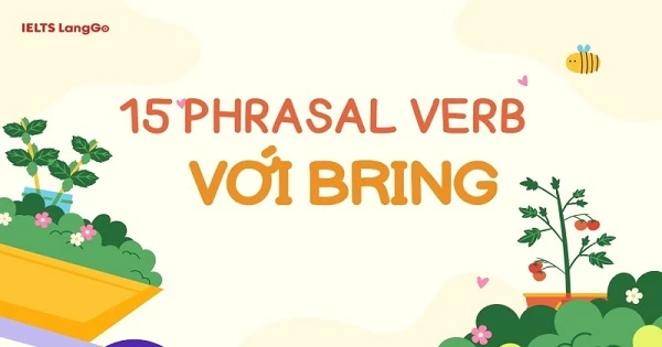 List 15 Phrasal verb với Bring đầy đủ và chi tiết