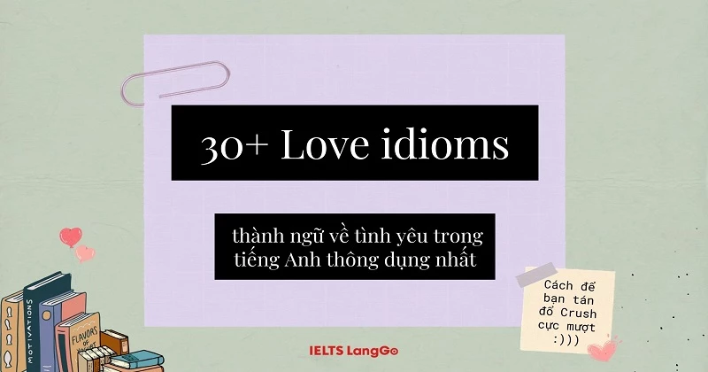 30+ love idioms - thành ngữ về tình yêu tiếng Anh thông dụng nhất