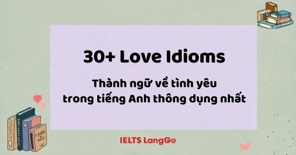Tổng hợp Love idioms - thành ngữ về tình yêu Tiếng Anh hay nhất
