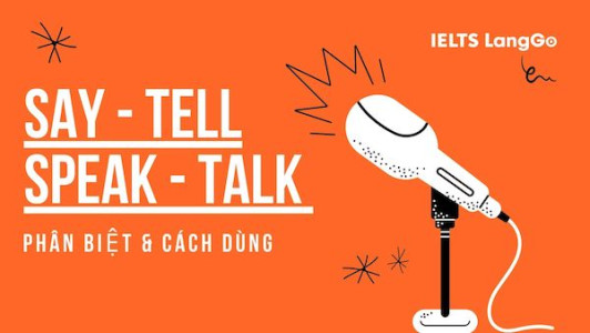 Phân biệt Say - Tell - Speak - Talk và cách dùng của chúng