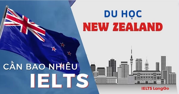 Du học New Zealand cần IELTS bao nhiêu theo từng bậc học 2023?