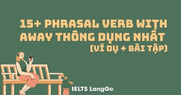 15 Phrasal verbs with Away phổ biến nhất