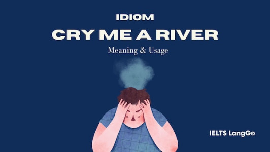 Idiom Cry me a river nghĩa là gì?