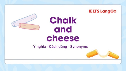 Thành ngữ Chalk and cheese có ý nghĩa vô cùng thú vị, bạn đã biết chưa?