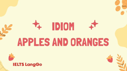 Tìm hiểu ý nghĩa của idiom Apples and Oranges cùng LangGo