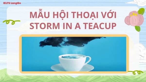 Mẫu hội thoại áp dụng Storm in a teacup trong giao tiếp
