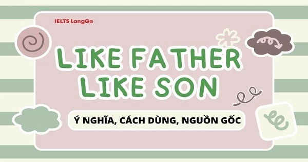 Idiom Like father like son là gì? Ý nghĩa, nguồn gốc và cách dùng