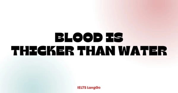 Blood is thicker than water: Nguồn gốc, ý nghĩa, cách dùng