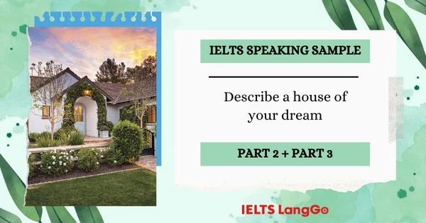 Bài mẫu Describe a house of your dream IELTS Speaking Part 2 + 3