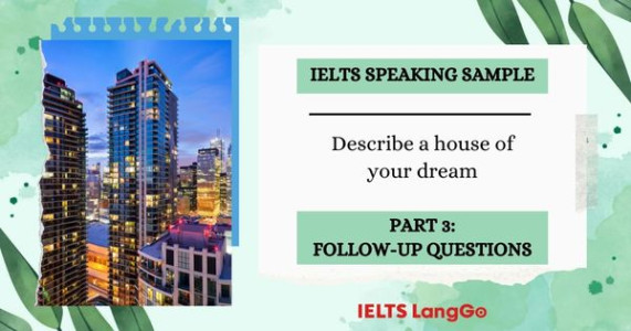Câu trả lời tham khảo Describe a house of your dream IELTS Speaking Part 3