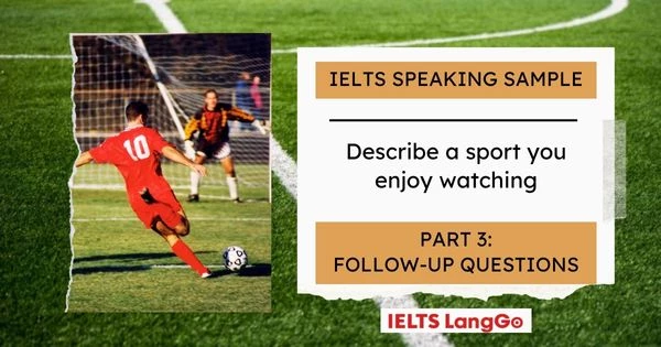 Describe a sport you enjoy watching Follow-up questions and answers