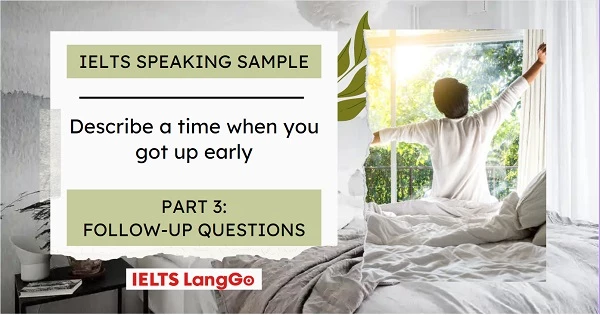 Sample Describe a time when you got up early Part 3 IELTS Speaking