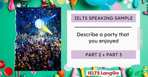 Describe a party that you enjoyed IELTS Speaking Part 2, 3