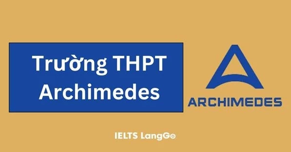 Trường THPT Archimedes có tốt không? Phương thức tuyển sinh & Học bổng