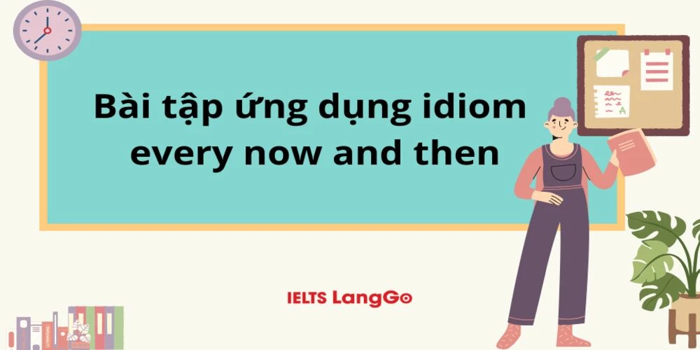 Bài tập ứng dụng idiom every now and then