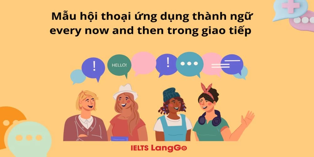 Mẫu hội thoại ứng dụng thành ngữ every now and then trong giao tiếp