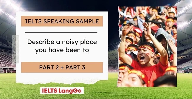 Sample Speaking Describe a noisy place you have been to Part 2 và 3
