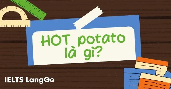 Idiom Hot Potato là gì? Cách dùng, từ đồng nghĩa và bài tập thực hành
