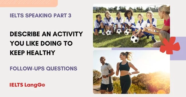 Describe an activity you like doing to keep healthy Follow-ups Part 3