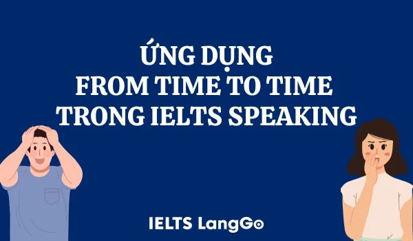 Ứng dụng From time to time trong IELTS Speaking