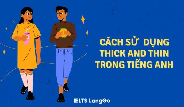 Cách sử dụng Thick and thin trong Tiếng Anh