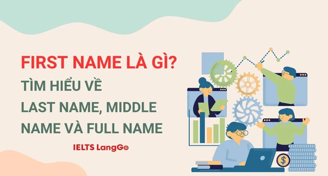 First Name là gì? Tìm hiểu về Last Name, Middle Name và Full name