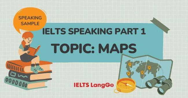 Sample Topic Map IELTS Speaking Part 1: Câu hỏi và mẫu trả lời ăn điểm