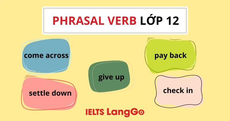 Tổng hợp 150+ phrasal verb lớp 12 thường gặp trong đề thi đại học