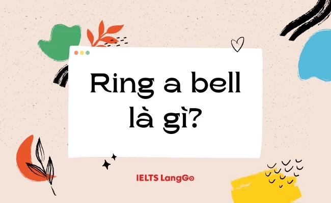 Ring a bell là gì? Phân biệt Ring a bell vs Bring back memories