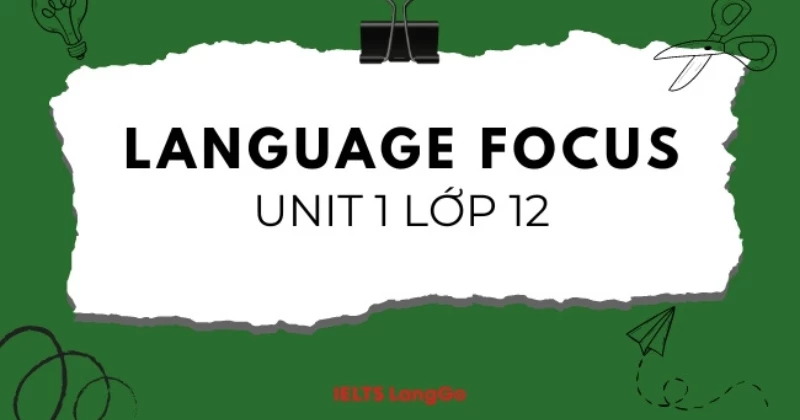 Soạn Language focus Unit 1 lớp 12: Pronunciation - Vocabulary - Grammar