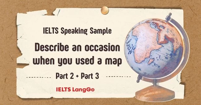 Describe an occasion when you used a map Part 2 + Part 3