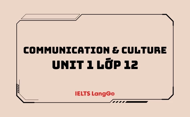 Hướng dẫn soạn Communication and Culture Unit 1 lớp 12