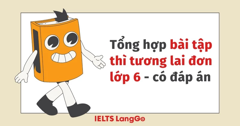 Tổng hợp lý thuyết và bài tập thì tương lai đơn lớp 6 - Có đáp án