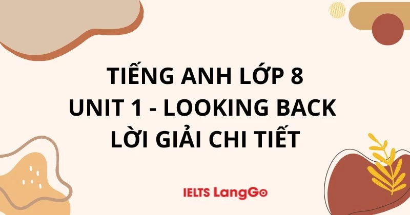 Soạn Tiếng Anh lớp 8 Unit 1 - Looking back: Lời giải chi tiết