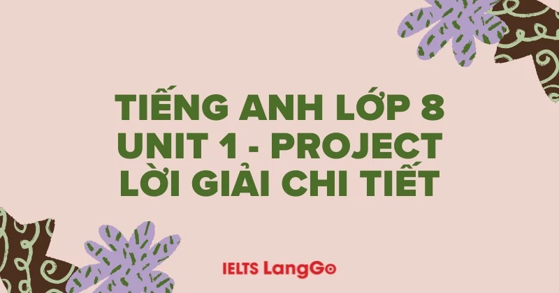 Giải chi tiết Tiếng anh lớp 8 Global Success: Unit 1 - Project