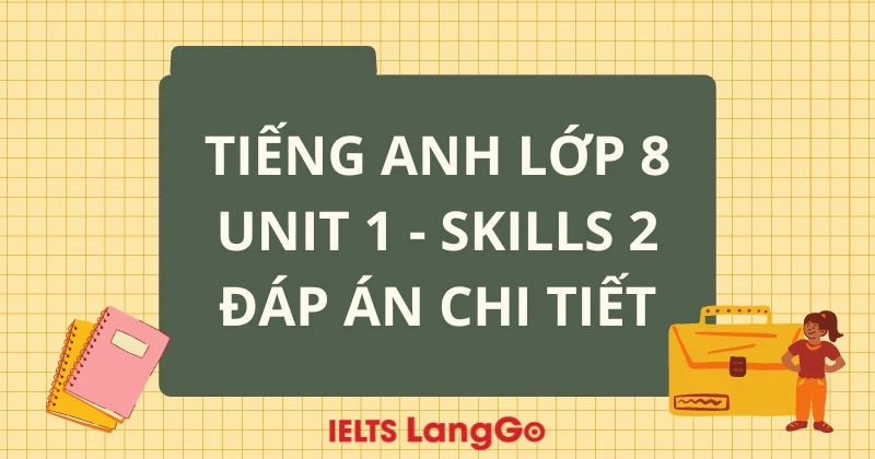 Soạn Tiếng Anh lớp 8 Unit 1 - Skills 2: Đáp án, giải thích chi tiết