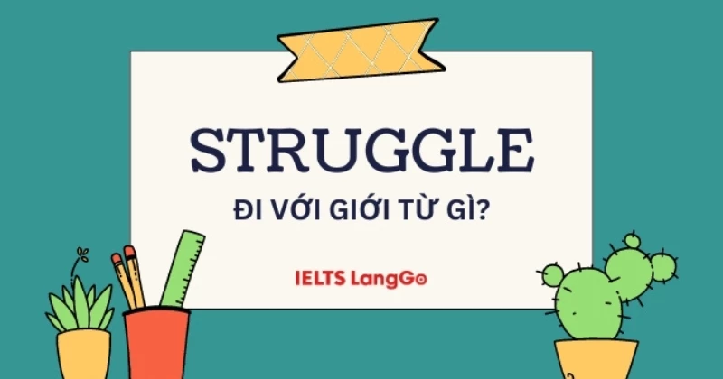 Struggle đi với giới từ gì? Cấu trúc và cách dùng của Struggle