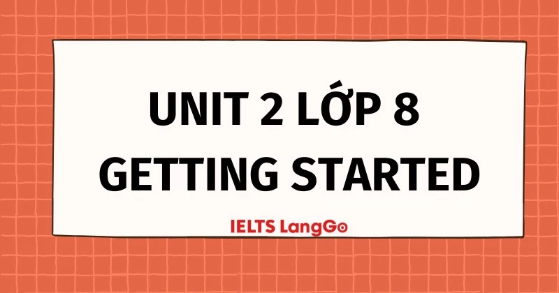 Soạn chi tiết Tiếng Anh 8 Global Success: Unit 2 - Getting started (trang 18, 19)