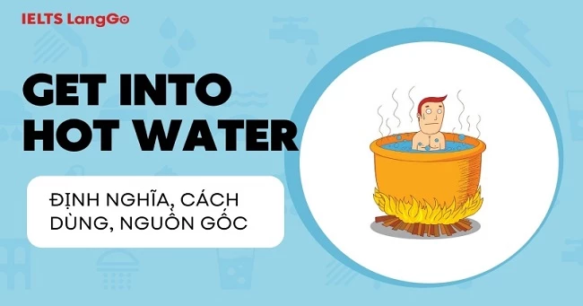 Get into hot water là gì? Nguồn gốc, cách dùng và từ đồng nghĩa