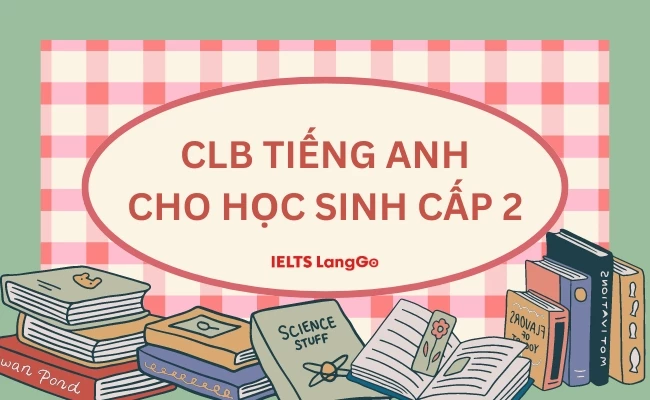 Top 5 câu lạc bộ Tiếng Anh cho học sinh cấp 2 uy tín nhất trên cả nước