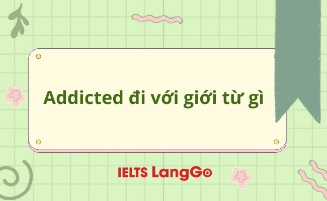 Addicted đi với giới từ gì?