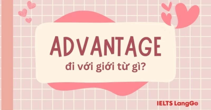 Advantage đi với giới từ gì? 5 cấu trúc với Advantage phổ biến nhất